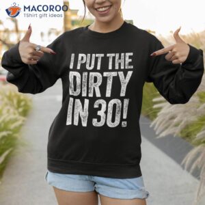 i put the dirty in thirty shirt 30th birthday sweatshirt 1