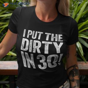 i put the dirty in thirty shirt 30th birthday tshirt 3