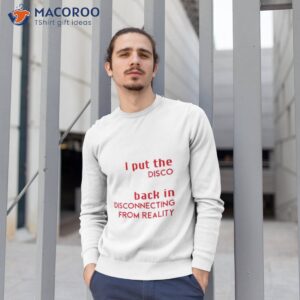 i put the disco back in disconnecting from reality 2023 shirt sweatshirt 1