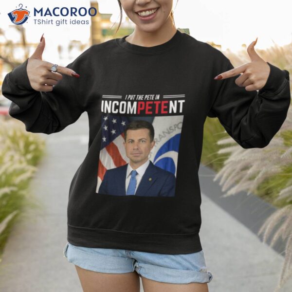 I Put The Pete In Incompetent Buttigieg Shirt