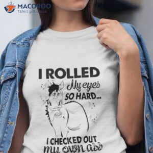 i rolled my eyes so hard i checked out my own ass horse funny shirt tshirt