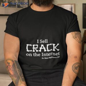 i sell crack on the internet shirt tshirt