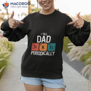 i tell dad jokes periodically fathers day shirt sweatshirt