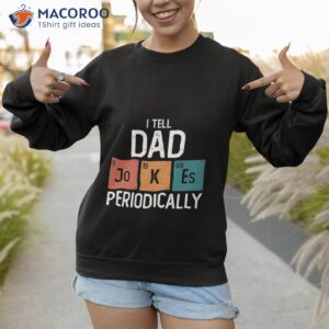 i tell dad jokes periodically funny father s day gift science pun vintage chemistry periodical table chart unisex t shirt sweatshirt