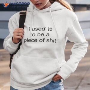i used to be a piece of shit shirt hoodie 3