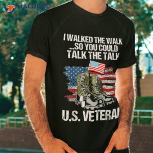 i walked the walk so you could talk u s veteran shirt tshirt