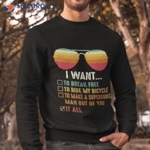 i want to break free ride my bicycle shirt sweatshirt