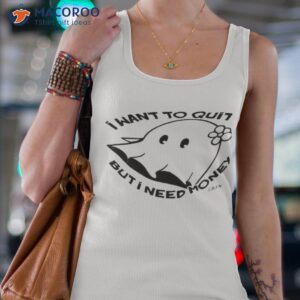 i want to quit but i need money shirt tank top 4