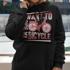 i want to ride my bicycle shirt hoodie