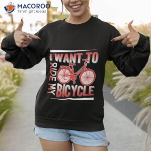 i want to ride my bicycle shirt sweatshirt