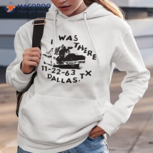 i was there 11 22 63 dallas tx shirt hoodie 3