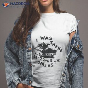 i was there 11 22 63 dallas tx shirt tshirt 2