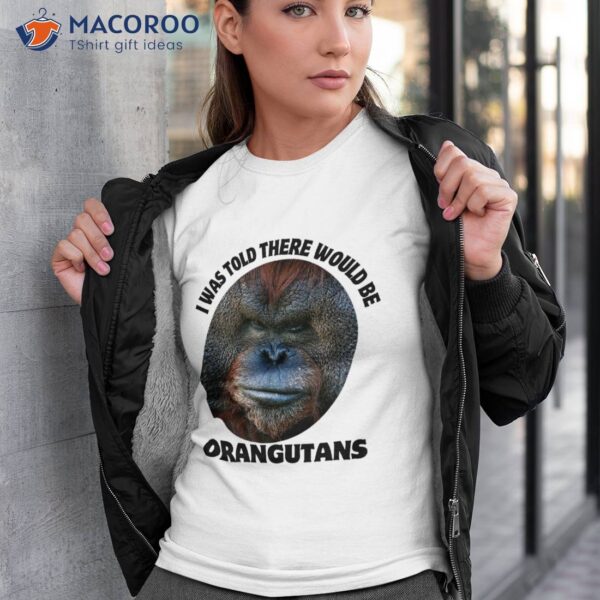 I Was Told There Would Be Orangutans Animal Photo Mugshot Shirt