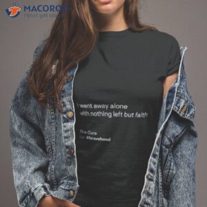 i went away alone with nothing left but faith shirt tshirt 2