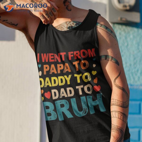 I Went From Papa To Daddy Dad Bruh Shirt