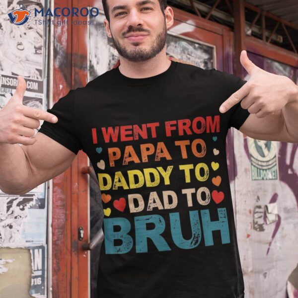 I Went From Papa To Daddy Dad Bruh Shirt