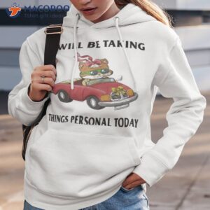 I Will Be Taking Things Personal Today Trendy Shirt 2 i will be taking things personal today trendy shirt hoodie 3