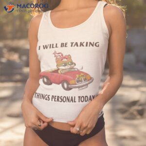 I Will Be Taking Things Personal Today Trendy Shirt 1 i will be taking things personal today trendy shirt tank top 1