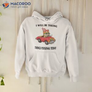 i will be taking things personal today trendy sweatshirt hoodie