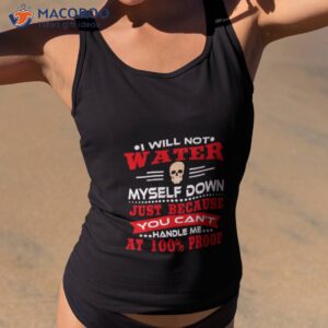 i will not water myself down just because you cant handle me at 100 proof shirt tank top 2