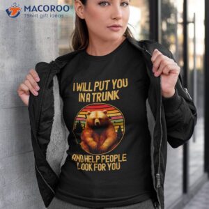 I Will Put In A Trunk Funny Bear Dark Humor Sarcastic Retro Shirt