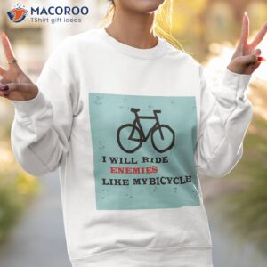 i will ride enemies like my bicycle shirt sweatshirt 2