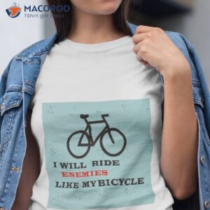 i will ride enemies like my bicycle shirt tshirt