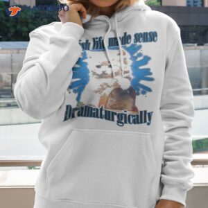 i wish life made sense dramaturgically shirt hoodie 2