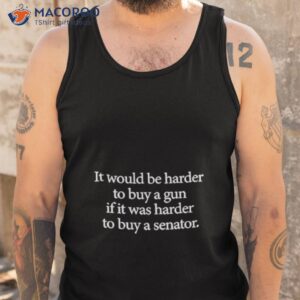 i would be harder to buy a gun if it was harder to buy a senator shirt tank top