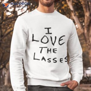 ian wright i love the lasses shirt sweatshirt