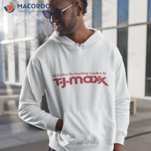 id rather be smelling candles at t j maxx shirt hoodie 1