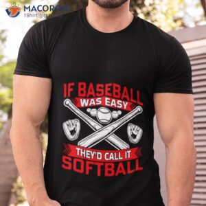 if baseball was easy theyd call it softball logo shirt tshirt