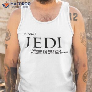 if i was a jedi i would use the force to jack off with no hands shirt tank top