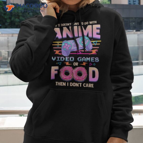 If Its Not Anime Video Games Or Food I Don’t Care Shirt