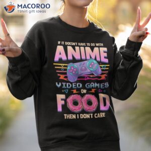 if its not anime video games or food i don t care shirt sweatshirt 2