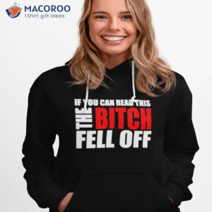 if you can read this the bitch fell off shirt hoodie 1