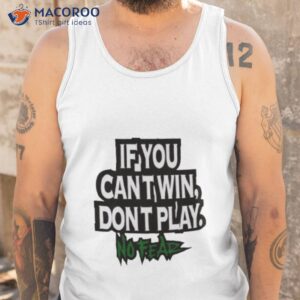 if you cant win dont play no fear shirt tank top