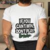 If You Can’t Win Don’t Play No Fear Shirt