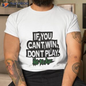 if you cant win dont play no fear shirt tshirt