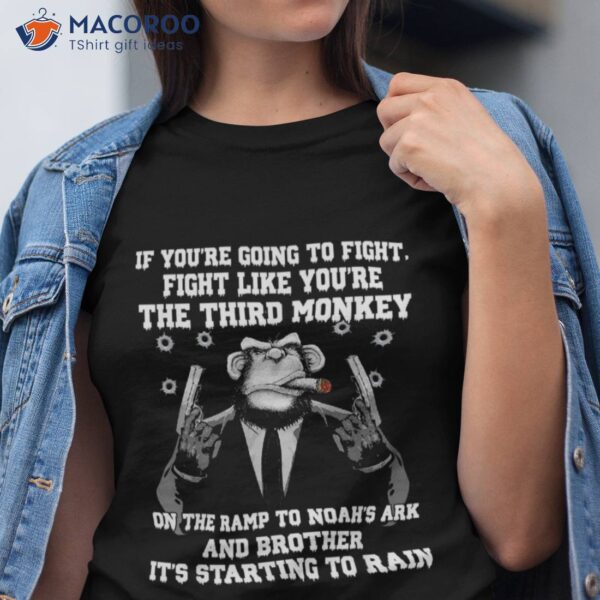 If You’re Going To Fight Like The Third Monkey Shirt