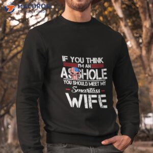 if you think im an asshole shirt sweatshirt