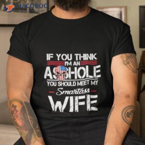 if you think im an asshole shirt tshirt