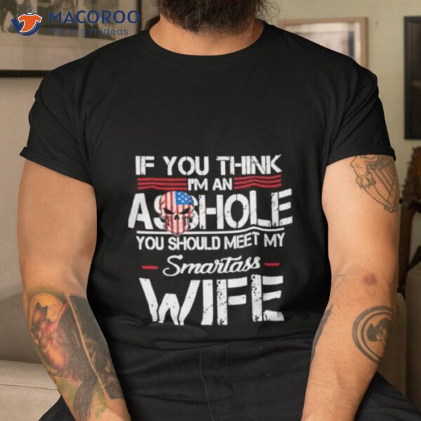 If You Think I’m An Asshole Shirt