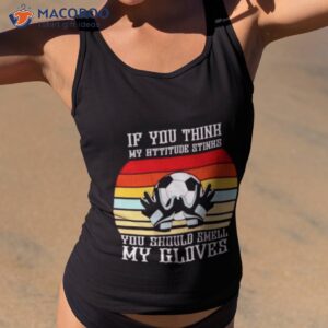 if you think my attitude stinks you should smell my gloves shirt tank top 2