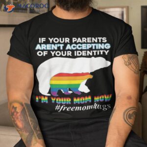 if your parents aren t accepting i m mom now of identity shirt tshirt