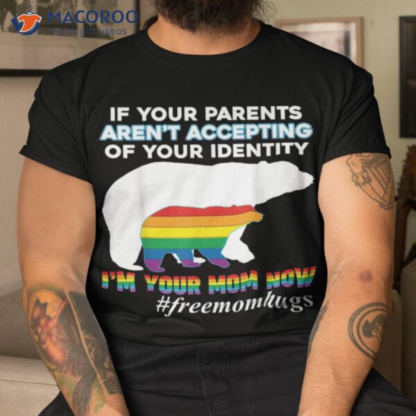 If Your Parents Aren’t Accepting I’m Mom Now Of Identity Shirt