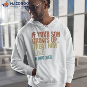 if your son grows up treat him like a brother shirt hoodie 1