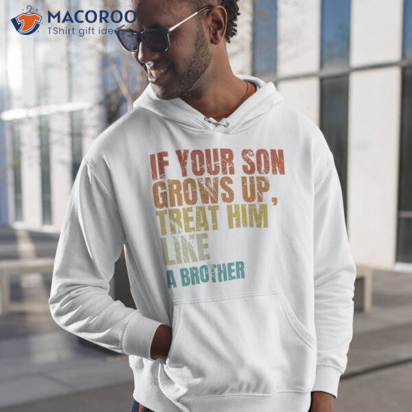 If Your Son Grows Up, Treat Him Like A Brother, Shirt