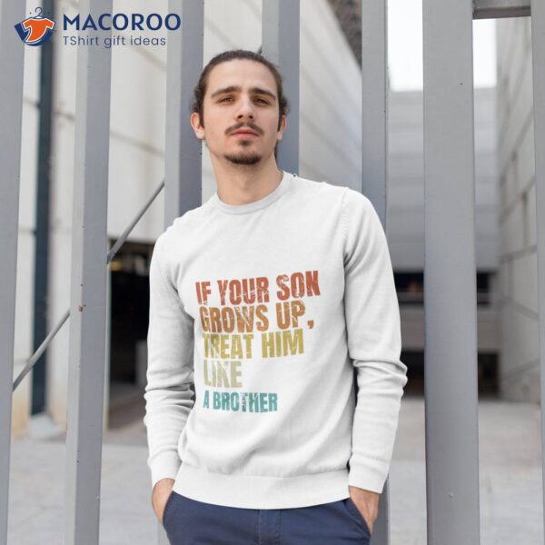 If Your Son Grows Up, Treat Him Like A Brother, Shirt