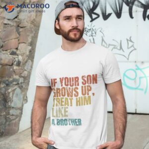 if your son grows up treat him like a brother shirt tshirt 3